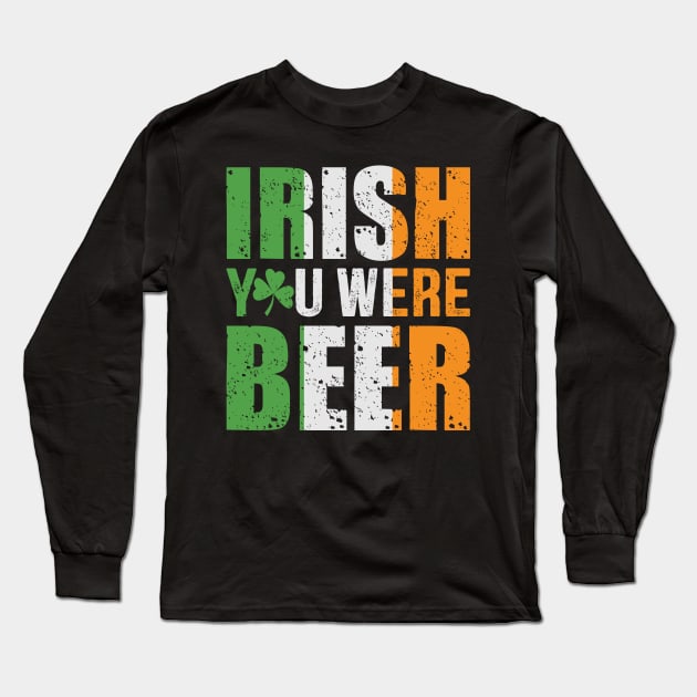 Irish You Were Beer Long Sleeve T-Shirt by Dojaja